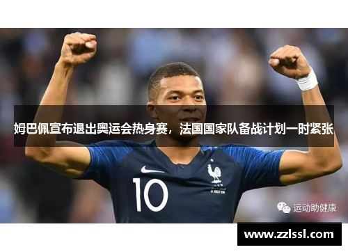 姆巴佩宣布退出奥运会热身赛，法国国家队备战计划一时紧张